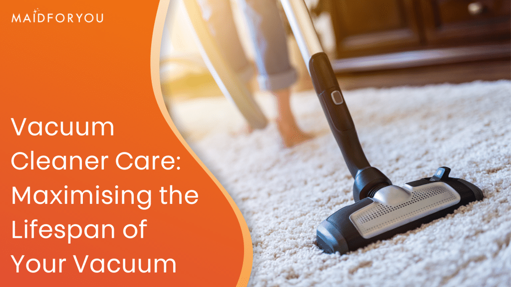 How To Maximise Your Vacuum's Lifespan MaidForYou