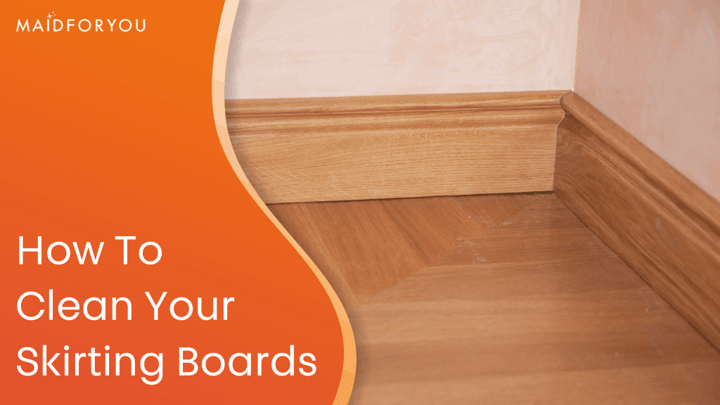 How To Clean Your Skirting Boards The HowTo Guide MaidForYou