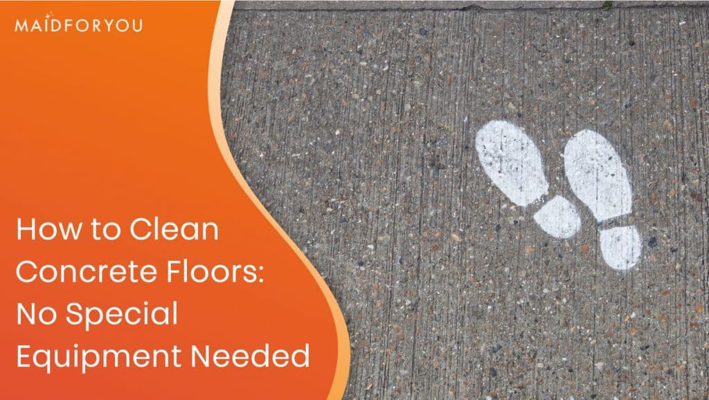 How to Clean Concrete Floors Without Specialist Equipment MaidForYou