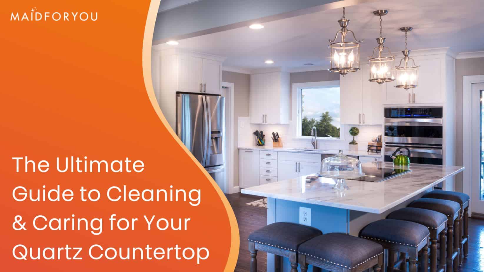 The Ultimate Guide to Cleaning Your Quartz Countertop MaidForYou