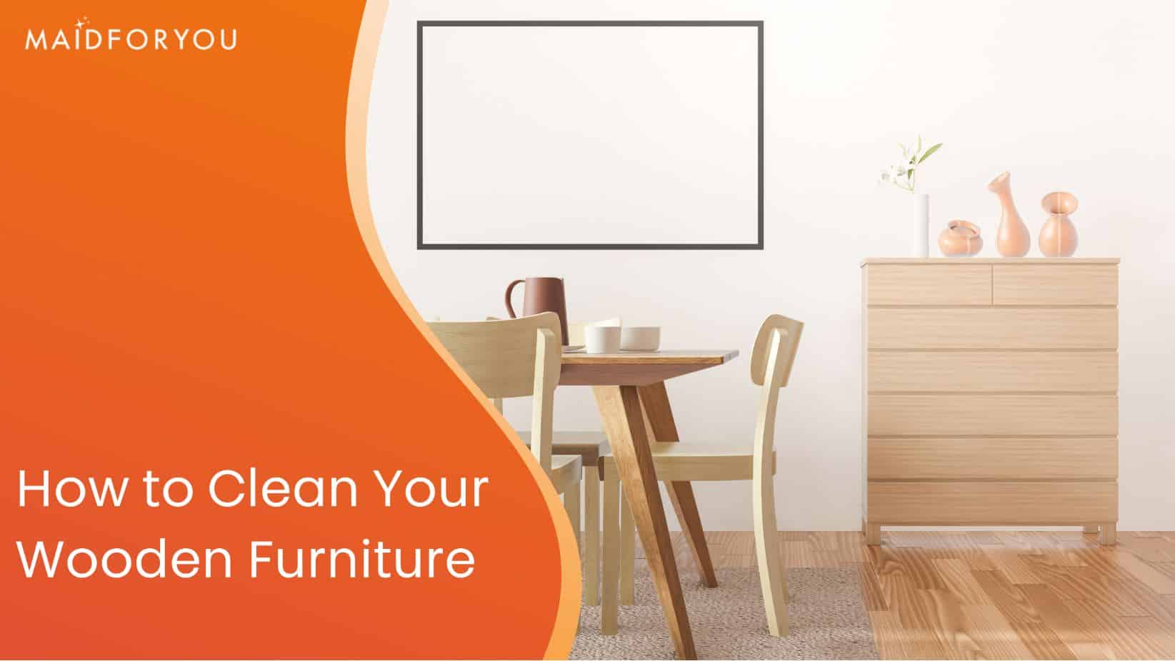 How to Clean Your Wooden Furniture & in Mint Condition! MaidForYou