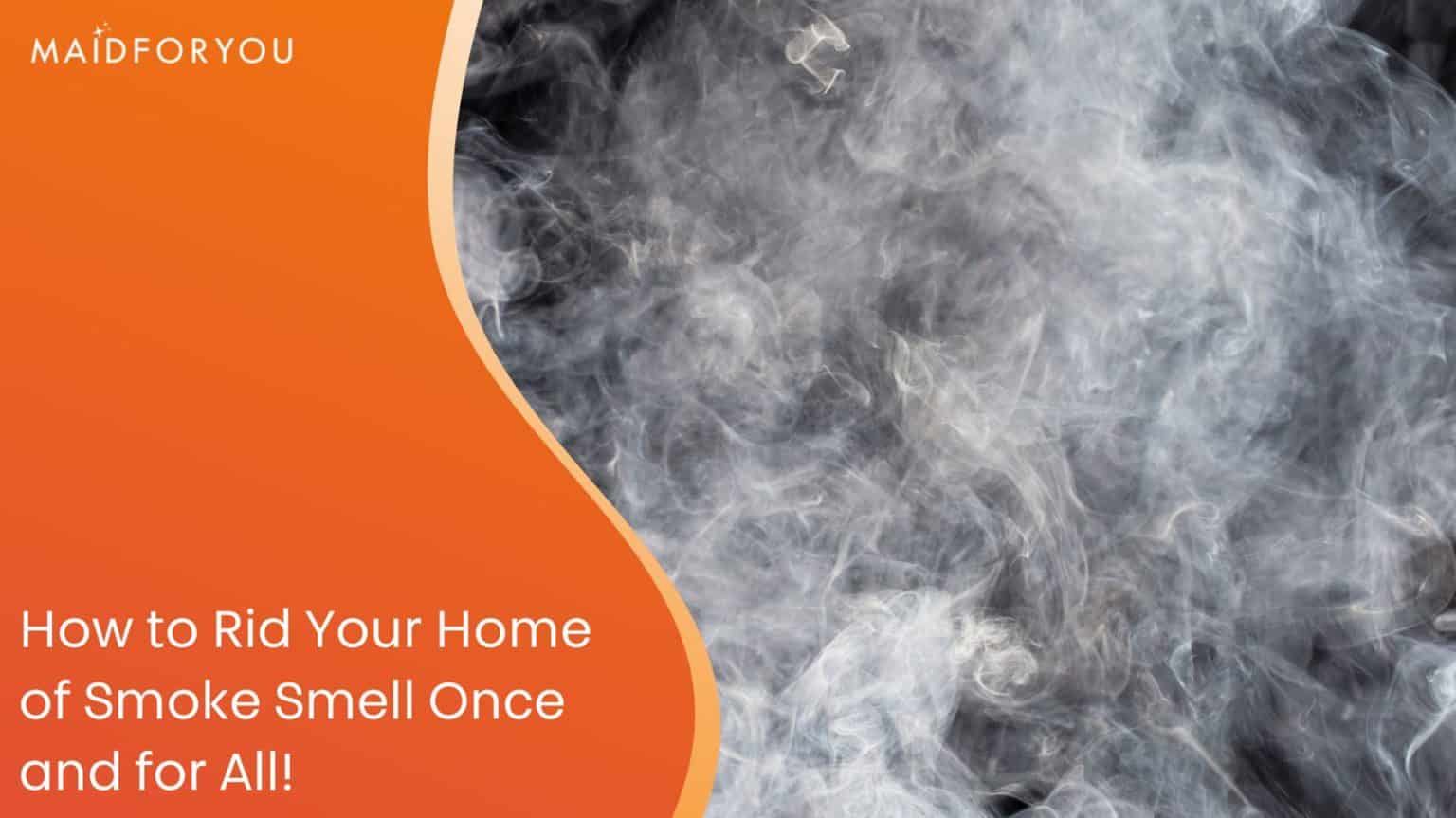How to Rid Your Home of a Smoke Smell Once and for All MaidForYou
