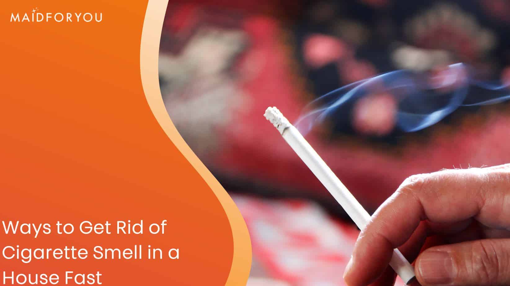 How To Get Rid Of Cigarette Smell In Your House MaidForYou