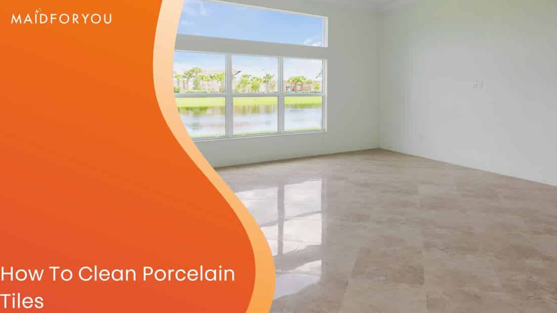 How To Clean Porcelain Tile MaidForYou