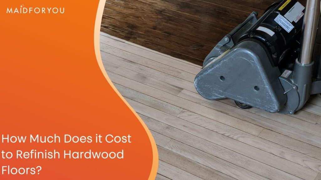 How Much Does it Cost to Refinish Hardwood Floors? MaidForYou