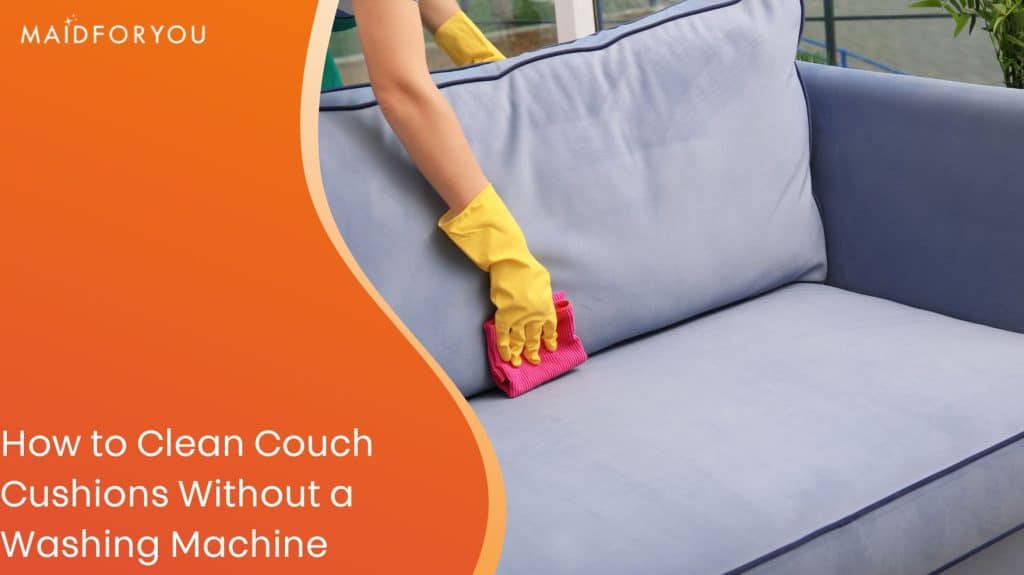 How to Clean Couch Cushions Without a Washing Machine | MaidForYou