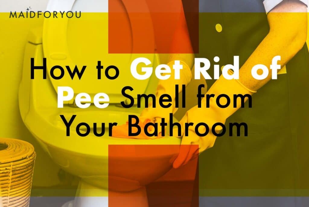 Bathroom Cleaning Urine Smell OUT MaidForYou