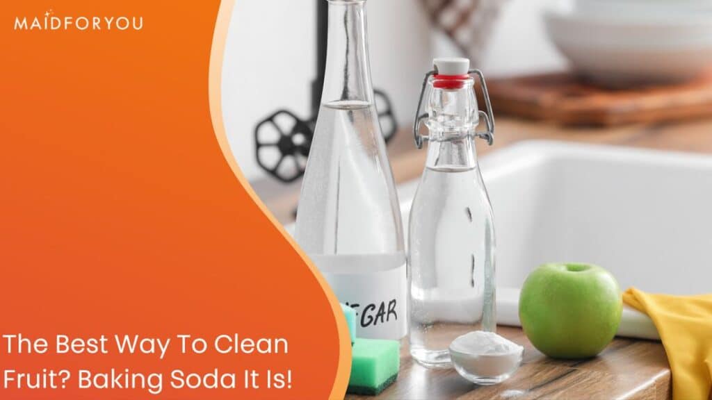 The Best Way To Clean Fruit? Baking Soda It Is! MaidForYou