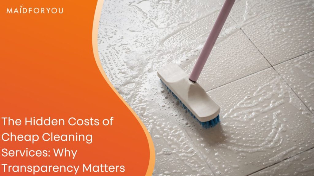 The Hidden Costs of Cheap Cleaning Services: Why Transparency Matters